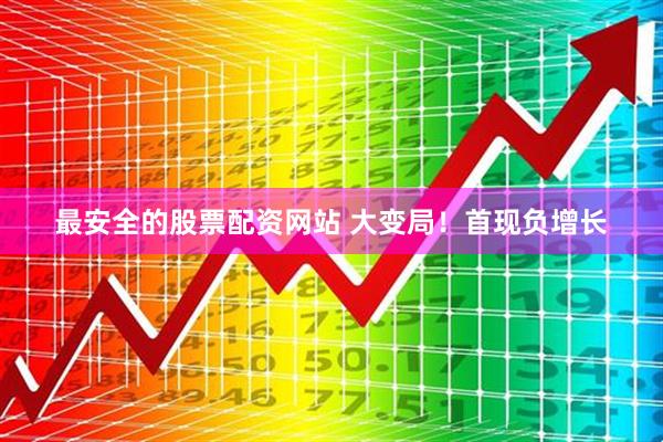 最安全的股票配资网站 大变局！首现负增长
