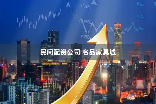 民间配资公司 名品家具城